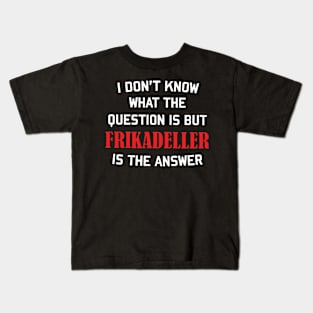 i don't know what the question is but frikadeller is the answer denmark Kids T-Shirt